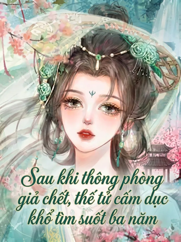 Sau khi thông phòng giả chết, thế tử cấm dục khổ tìm suốt ba năm