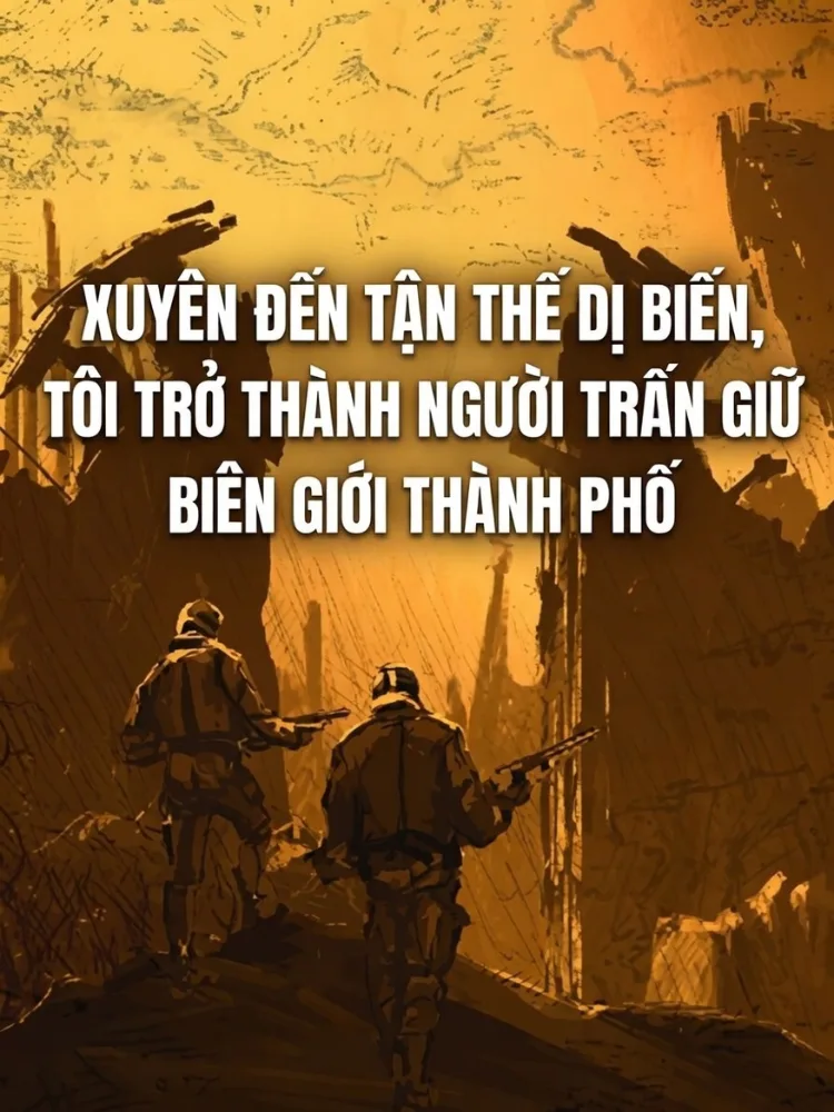 Xuyên Đến Tận Thế Dị Biến, Tôi Trở Thành Người Trấn Giữ Biên Giới Thành Phố