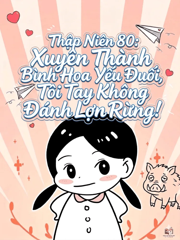 Thập Niên 80: Xuyên Thành Bình Hoa Yếu Đuối, Tôi Tay Không Đánh Lợn Rừng! - Tống Vi